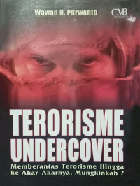 Image of TERORISME UNDERCOVER Memberantas Terorisme hingga ke akar-akarnya, Mungkinkah ?