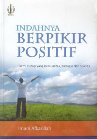 Image of Indahnya Berpikir Positif : Demi Hidup yang Berkualitas, Bahagia dan Sukses
