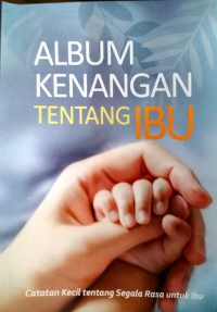 Album Kenangan Tentang Ibu: Catatan Kecil tentang Segala Rasa untuk Ibu
