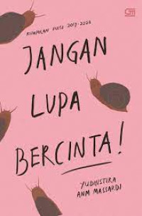 Jangan Lupa Bercinta! : kumpulan puisi 2017-2020