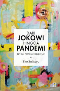 Dari Jokowi hingga pandemi : Esai-esai politik dan kenbudayaan